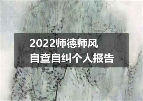2022师德师风自查自纠个人报告