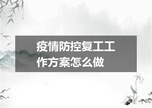 疫情防控复工工作方案怎么做