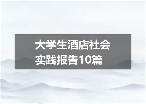 大学生酒店社会实践报告10篇