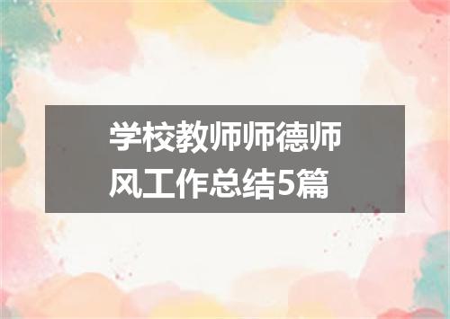 学校教师师德师风工作总结5篇