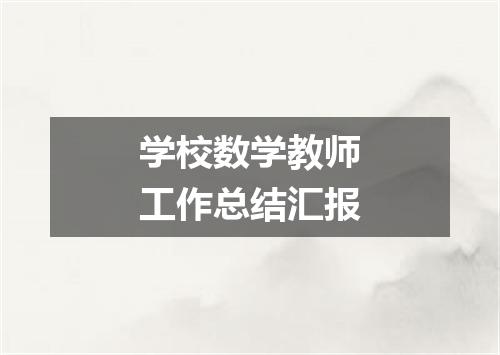 学校数学教师工作总结汇报