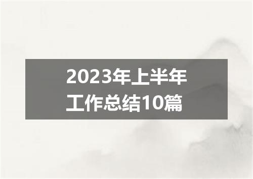 2023年上半年工作总结10篇