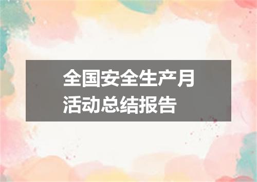 全国安全生产月活动总结报告