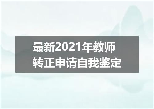 最新2021年教师转正申请自我鉴定