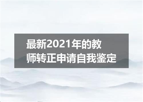 最新2021年的教师转正申请自我鉴定