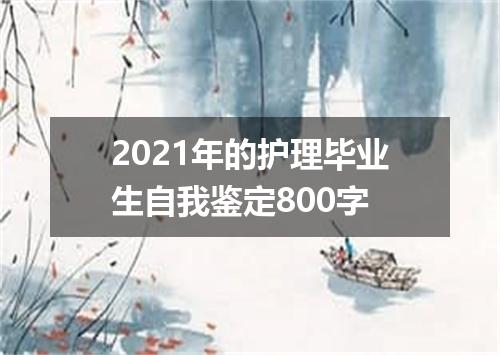 2021年的护理毕业生自我鉴定800字