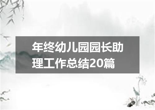年终幼儿园园长助理工作总结20篇