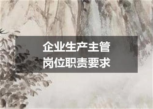 企业生产主管岗位职责要求