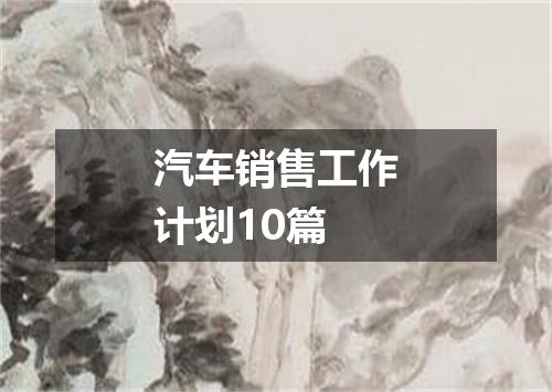 汽车销售工作计划10篇
