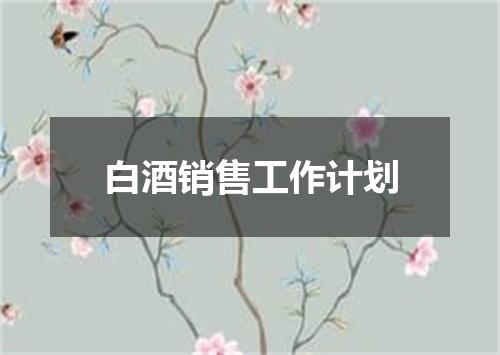 白酒销售工作计划