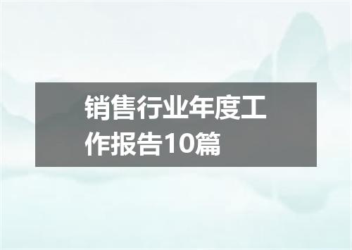销售行业年度工作报告10篇