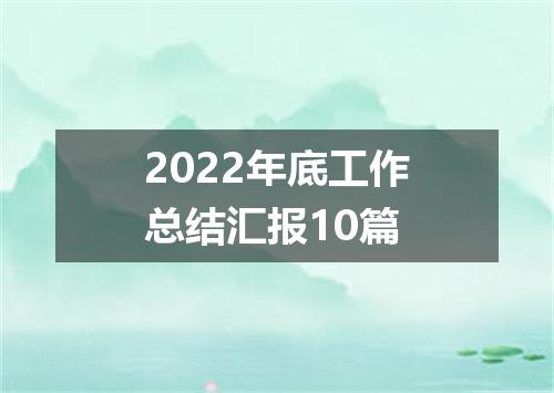 2022年底工作总结汇报10篇