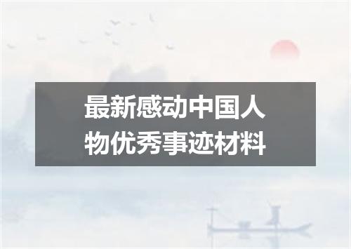 最新感动中国人物优秀事迹材料
