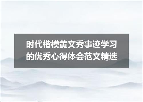 时代楷模黄文秀事迹学习的优秀心得体会范文精选