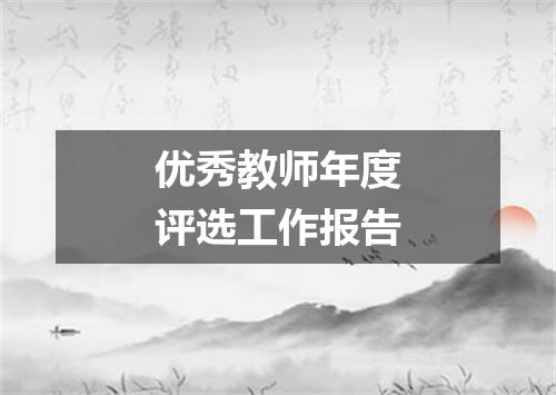 优秀教师年度评选工作报告