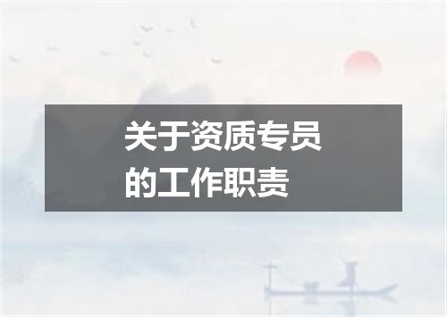 关于资质专员的工作职责
