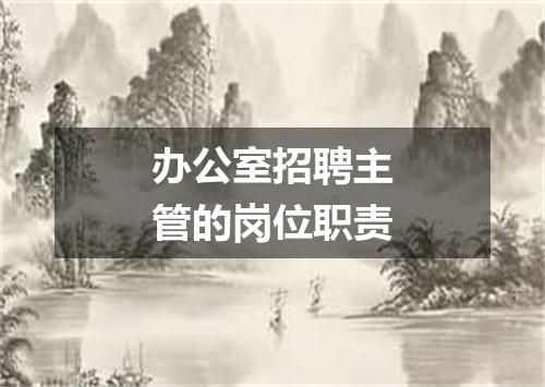 办公室招聘主管的岗位职责