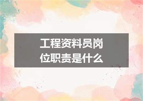 工程资料员岗位职责是什么