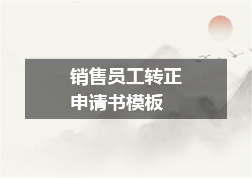 销售员工转正申请书模板