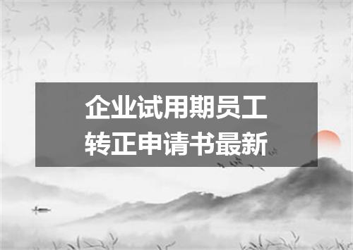 企业试用期员工转正申请书最新