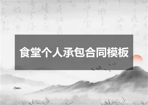 食堂个人承包合同模板