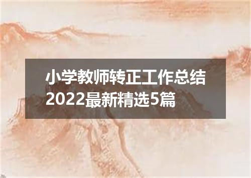 小学教师转正工作总结2022最新精选5篇