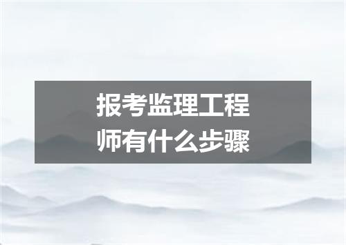 报考监理工程师有什么步骤