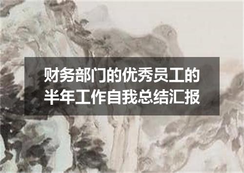 财务部门的优秀员工的半年工作自我总结汇报