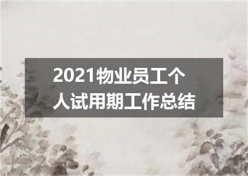 2021物业员工个人试用期工作总结