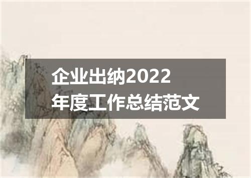 企业出纳2022年度工作总结范文