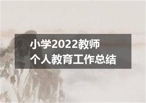 小学2022教师个人教育工作总结