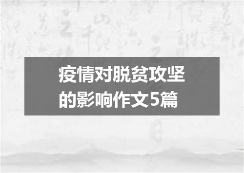 疫情对脱贫攻坚的影响作文5篇