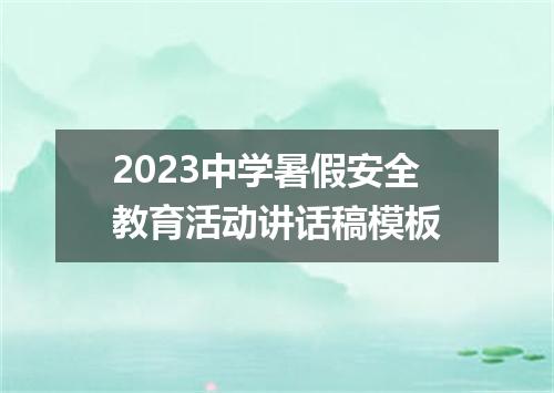 2023中学暑假安全教育活动讲话稿模板