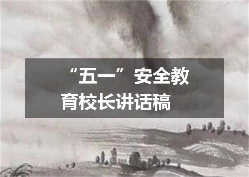 “五一”安全教育校长讲话稿