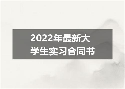 2022年最新大学生实习合同书