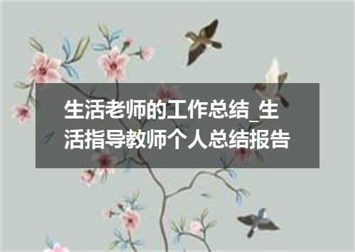 生活老师的工作总结_生活指导教师个人总结报告