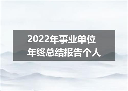 2022年事业单位年终总结报告个人