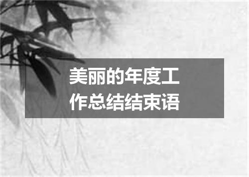 美丽的年度工作总结结束语