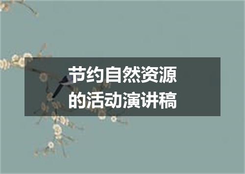 节约自然资源的活动演讲稿