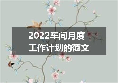 2022车间月度工作计划的范文