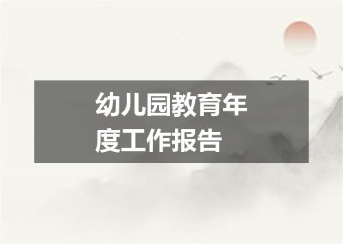 幼儿园教育年度工作报告