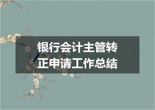 银行会计主管转正申请工作总结