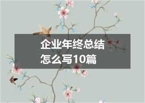 企业年终总结怎么写10篇