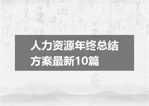 人力资源年终总结方案最新10篇