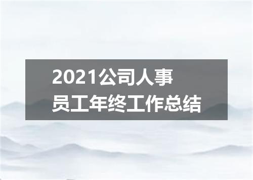 2021公司人事员工年终工作总结