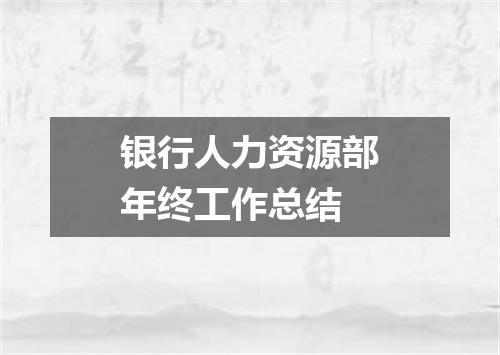 银行人力资源部年终工作总结