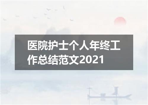 医院护士个人年终工作总结范文2021