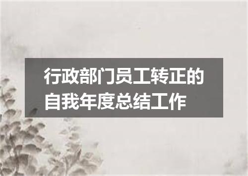 行政部门员工转正的自我年度总结工作