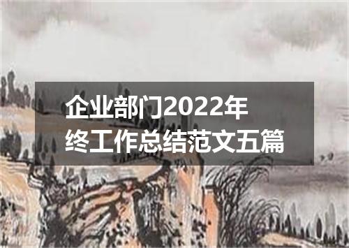 企业部门2022年终工作总结范文五篇