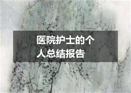 医院护士的个人总结报告